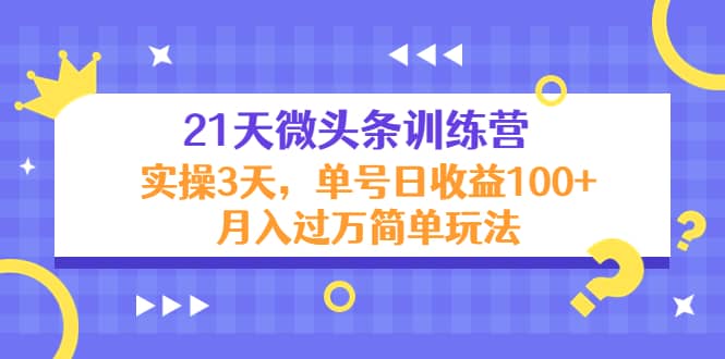 21天微头条训练营，实操3天简单玩法-