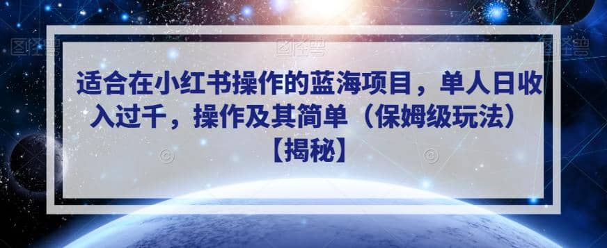 适合在小红书操作的蓝海项目，单人日收入过千，操作及其简单（保姆级玩法）【揭秘】-