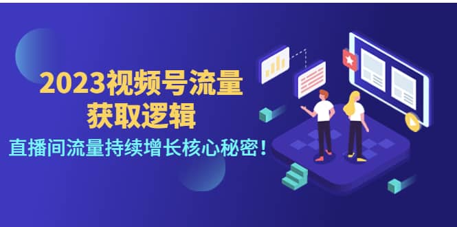 2023视频号流量获取逻辑：直播间流量持续增长核心秘密-