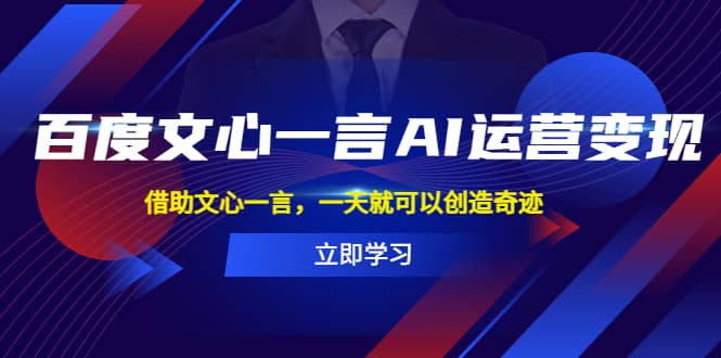 百度·文心一言AI·运营变现，借助文心一言，一天就可以创造奇迹-