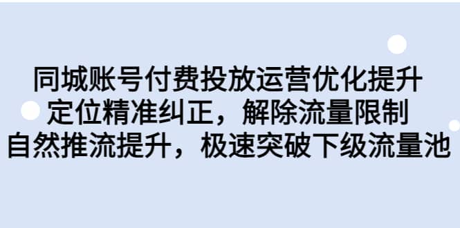 同城账号付费投放运营优化提升，定位精准纠正，解除流量限制，自然推流提升，极速突破下级流量池-