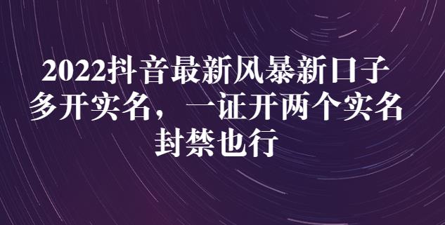 2022抖音最新风暴新口子：多开实名，一整开两个实名，封禁也行-