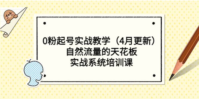 0粉起号实战教学（4月更新）自然流量的天花板，实战系统培训课-