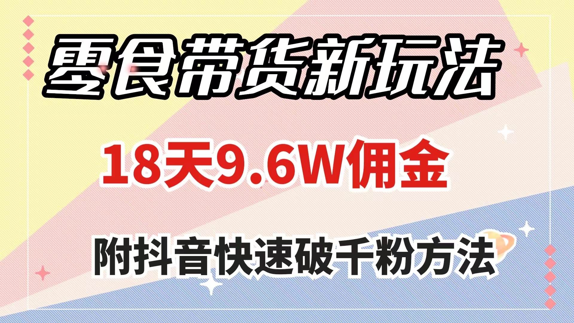 零食带货新玩法，18天9.6w佣金，几分钟一个作品（附快速破千粉方法）-