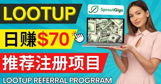 Lootup Referral推荐项目，通过sproutgigs发布推荐注册任务 日赚70美元佣金-