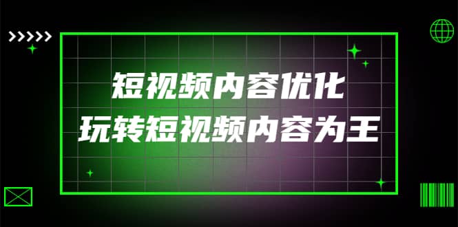 某收费培训：短视频内容优化，玩转短视频内容为王（12节课）-