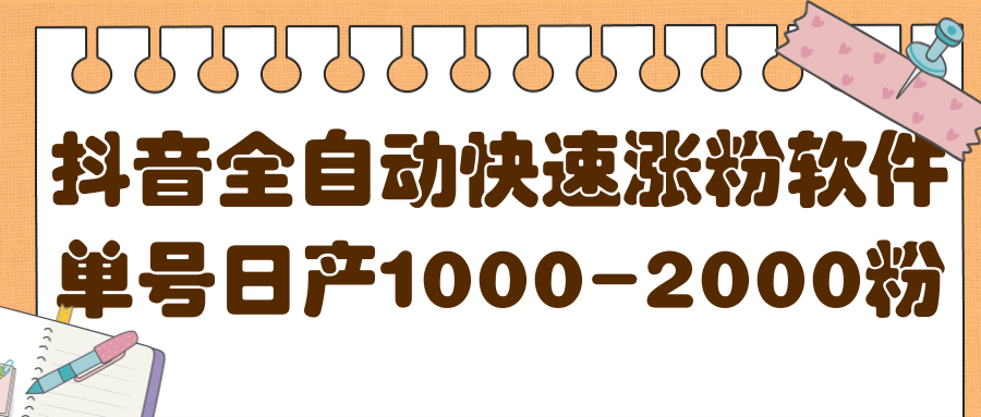 揭秘抖音全自动快速涨粉软件，单号日产1000-2000粉【视频教程+配套软件】-