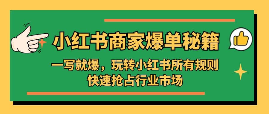 小红书·商家爆单秘籍：一写就爆，玩转小红书所有规则，快速抢占行业市场-