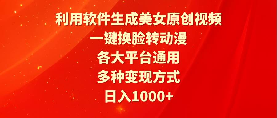 利用软件生成美女原创视频，一键换脸转动漫，各大平台通用，多种变现方式-