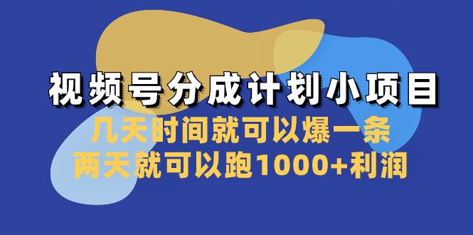 视频号分成计划小项目：几天时间就可以爆一条，两天就可以跑1000+利润-