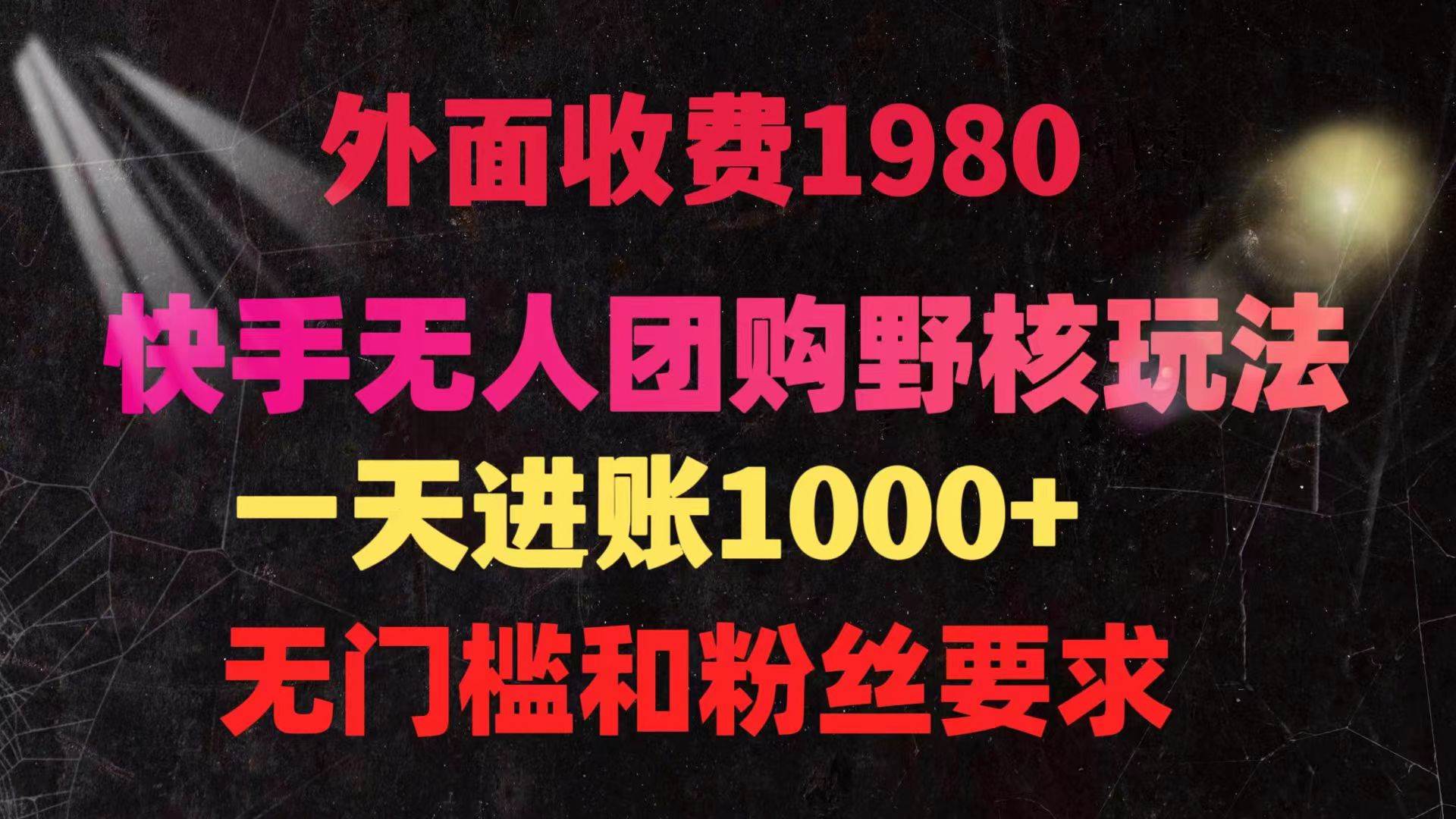 快手无人团购带货野核玩法，一天4位数 无任何门槛-