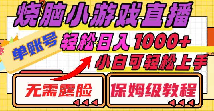 烧脑小游戏直播，单账号日入1000+，无需露脸 小白可轻松上手（保姆级教程）-