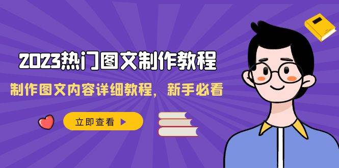 2023热门图文-制作教程，制作图文内容详细教程，新手必看（30节课）-