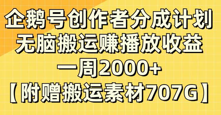 企鹅号创作者分成计划，无脑搬运赚播放收益，一周2000+【附赠无水印直接搬运】-