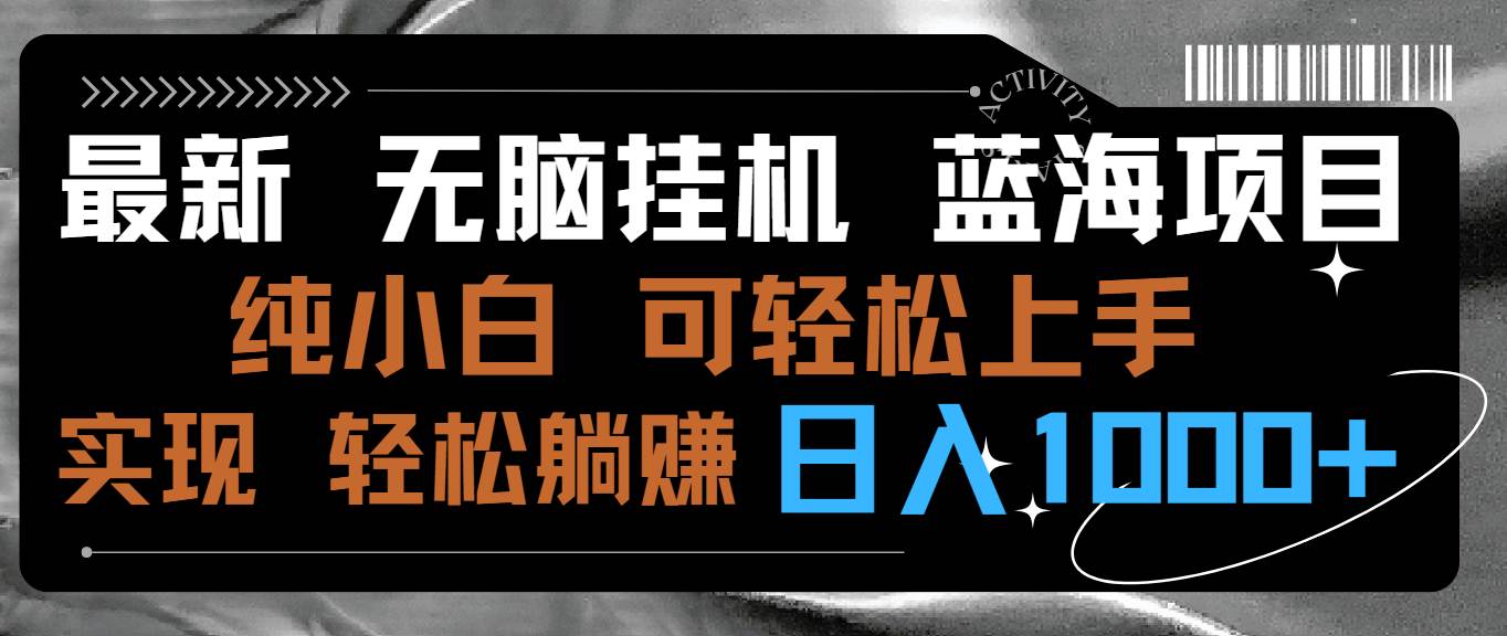 最新无脑挂机蓝海项目 纯小白可操作 简单轻松 有手就行 无脑躺赚 日入1000+-