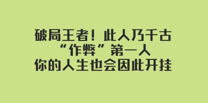 某付费文章：破局王者！此人乃千古“作弊”第一人，你的人生也会因此开挂-