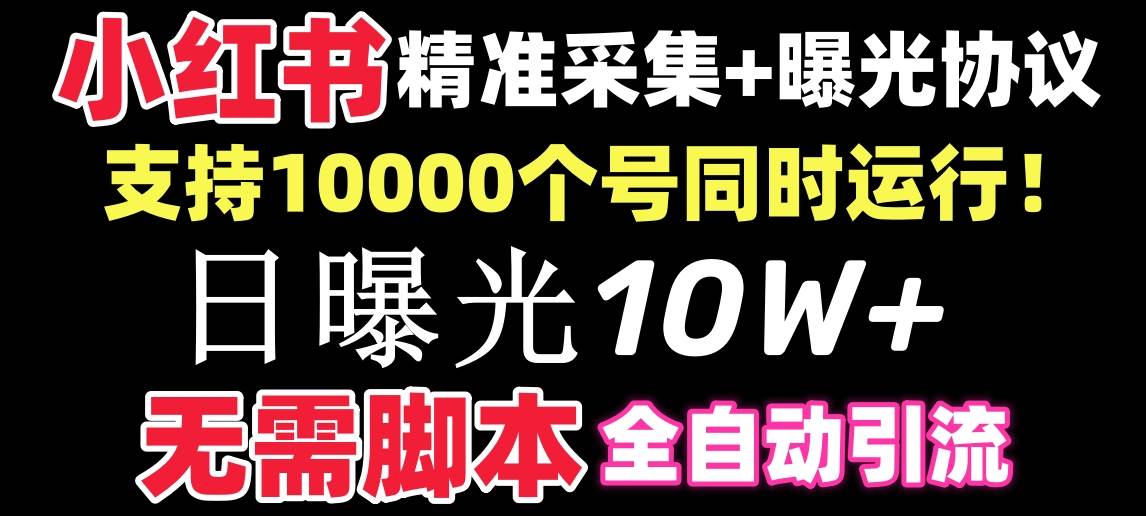 【价值10万！】小红书全自动采集+引流协议一体版！无需手机，支持10000-