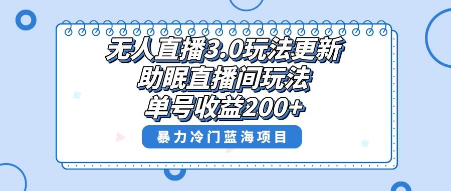 无人直播3.0玩法更新，助眠直播间项目，单号收益200+，暴力冷门蓝海项目！-