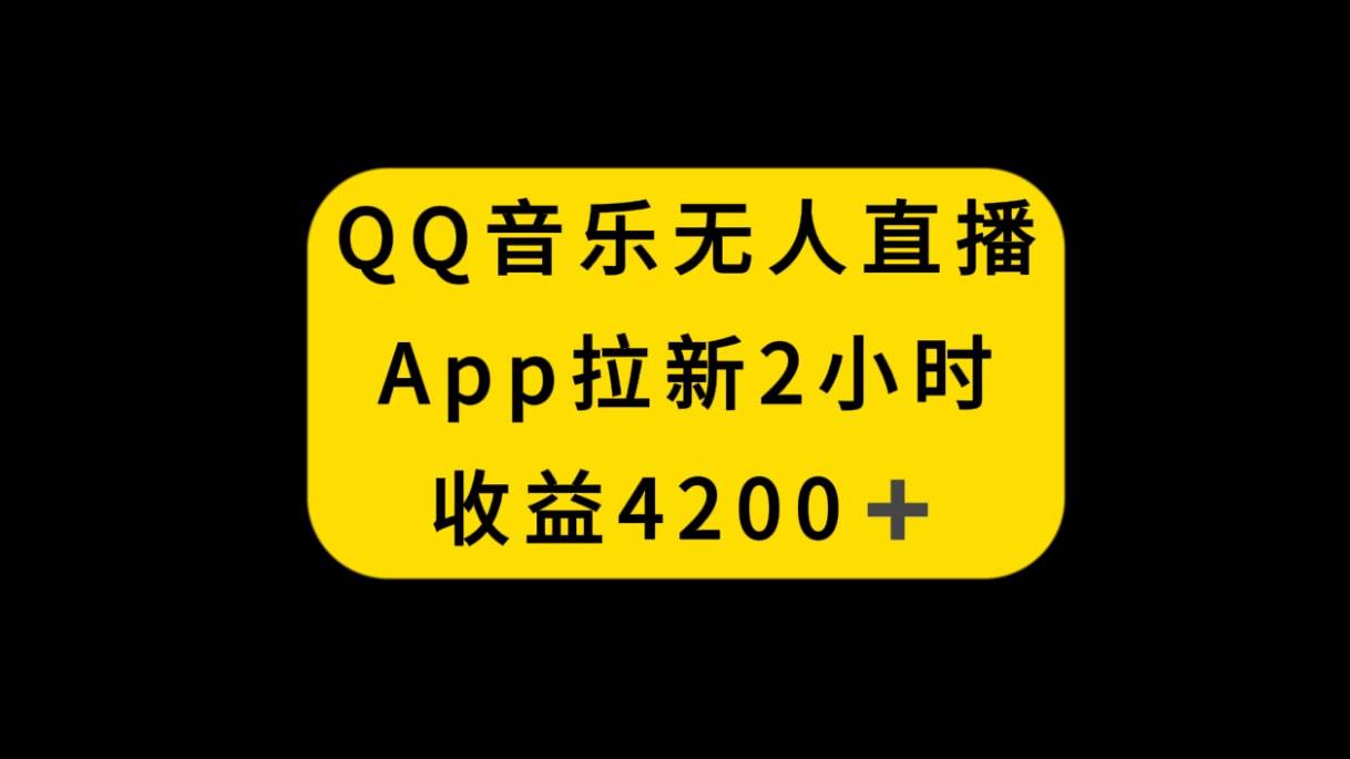 QQ音乐无人直播APP拉新，2小时收入4200，不封号新玩法-