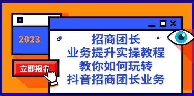 招商团长-业务提升实操教程，教你如何玩转抖音招商团长业务（38节课）-