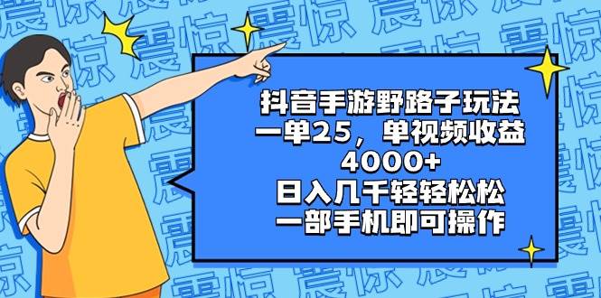 抖音手游野路子玩法，一单25，单视频收益4000+，日入几千轻轻松松，一部手机即可操作-