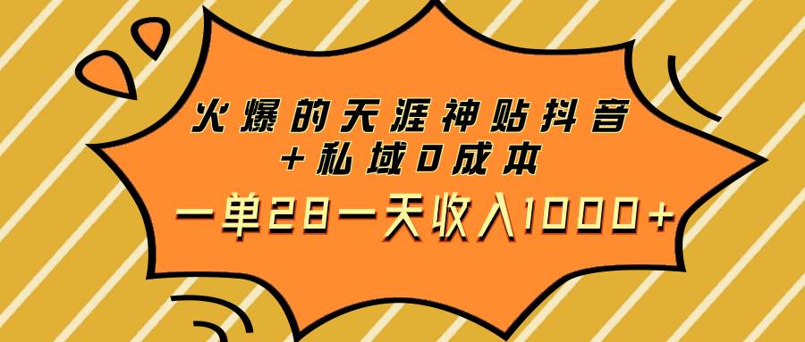 火爆的天涯神贴抖音+私域0成本一单28一天收入1000+-