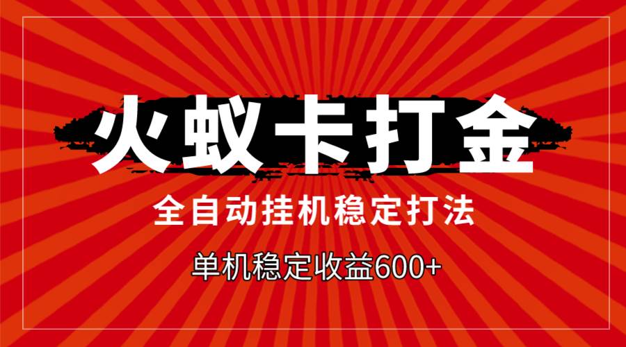 火蚁卡打金，全自动稳定打法，单机收益600+-