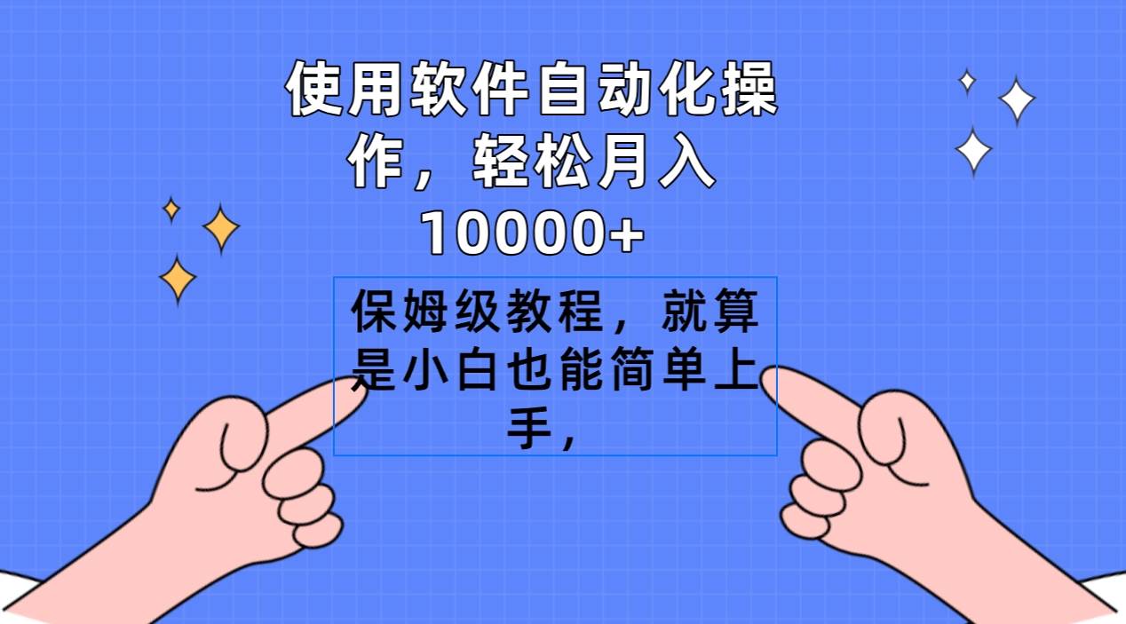 使用软件自动化操作，轻松月入10000+，保姆级教程，就算是小白也能简单上手-