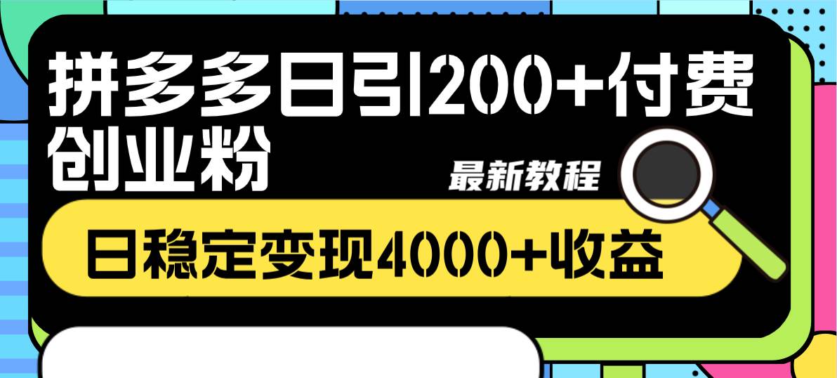 拼多多日引200+付费创业粉，日稳定变现4000+收益最新教程-