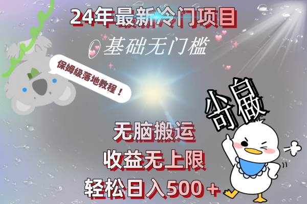 24年最新冷门项目，无脑搬运，收益无上限，轻松日入500＋，保姆级落地教程-