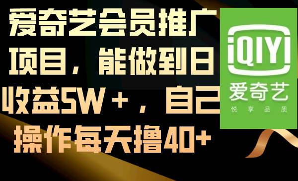 爱奇艺会员推广项目，能做到日收益5W＋，自己操作每天撸40+-