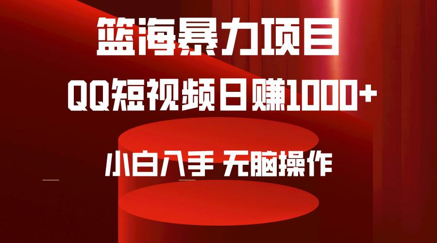 2024年篮海项目，QQ短视频暴力赛道，小白日入1000+，无脑操作，简单上手。-