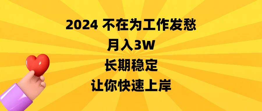 2024不在为工作发愁，月入3W，长期稳定，让你快速上岸-