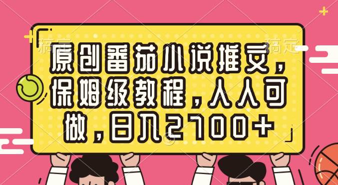 原创番茄小说推文，保姆级教程，人人可做，日入2700+-