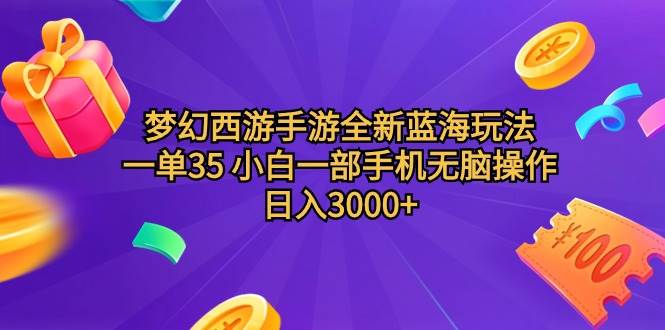 梦幻西游手游全新蓝海玩法 一单35 小白一部手机无脑操作 日入3000+轻轻…-