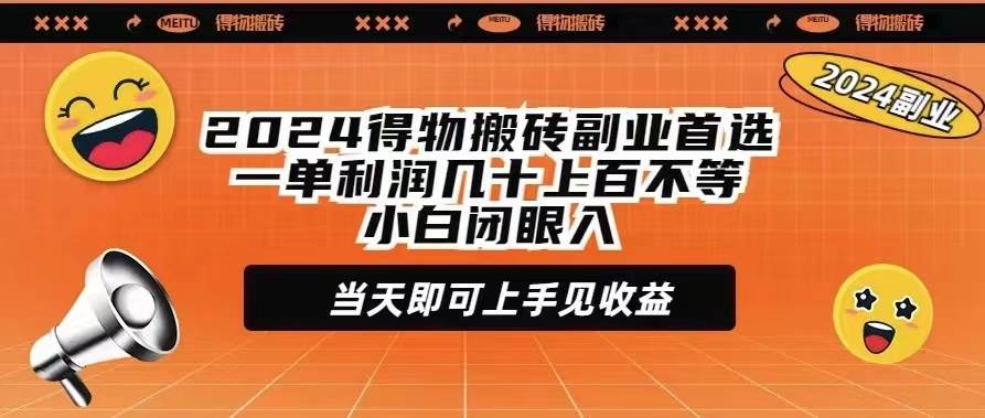 2024得物搬砖副业首选一单利润几十上百不等小白闭眼当天即可上手见收益-