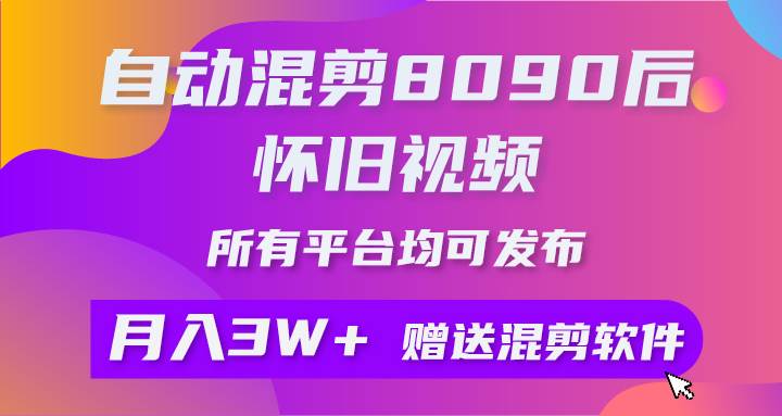 自动混剪8090后怀旧视频，所有平台均可发布，矩阵操作轻松月入3W+-