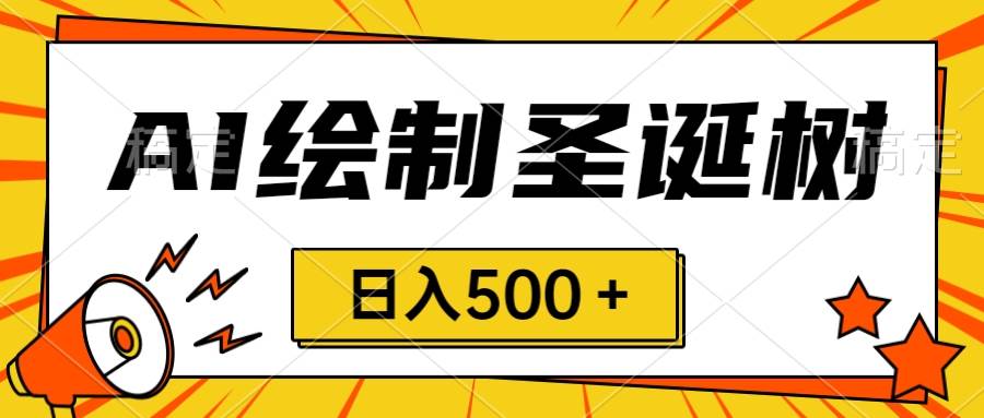 圣诞节风口，卖手绘圣诞树，AI制作 一分钟一个 会截图就能做 小白日入500＋-