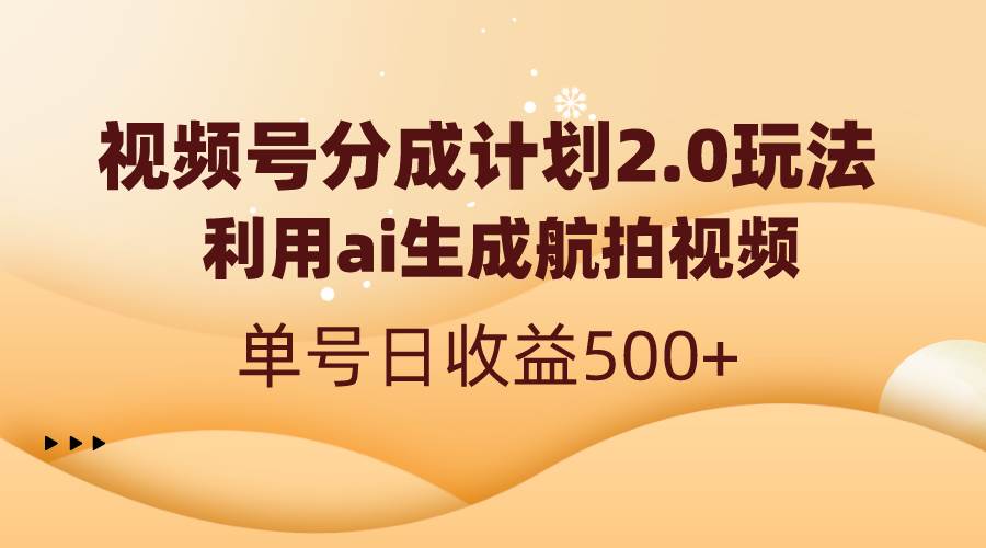 视频号分成计划2.0，利用ai生成航拍视频，单号日收益500+-