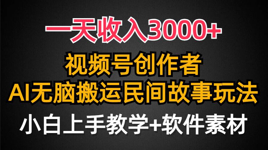 一天收入3000+，视频号创作者分成，民间故事AI创作，条条爆流量，小白也能轻松上手-