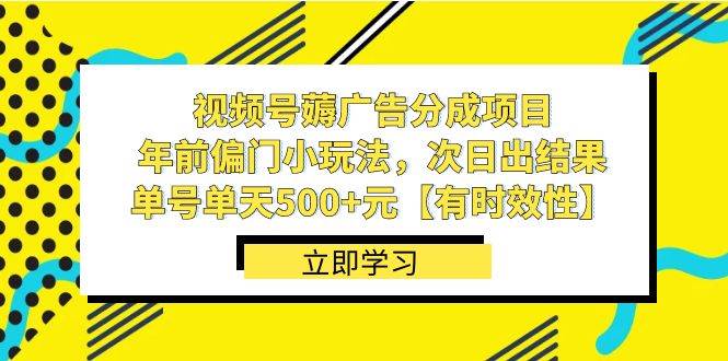 视频号薅广告分成项目，年前偏门小玩法，次日出结果，单号单天500+元【有时效性】-