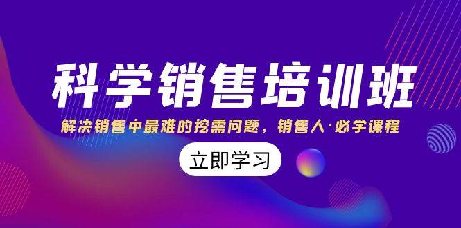 科学销售培训班：解决销售中最难的挖需问题，销售人·必学课程（11节课）-