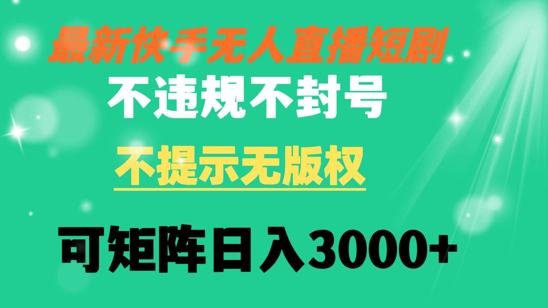 快手无人直播短剧 不违规 不提示 无版权 可矩阵操作轻松日入3000+-