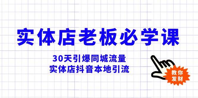 实体店-老板必学视频教程，30天引爆同城流量，实体店抖音本地引流-