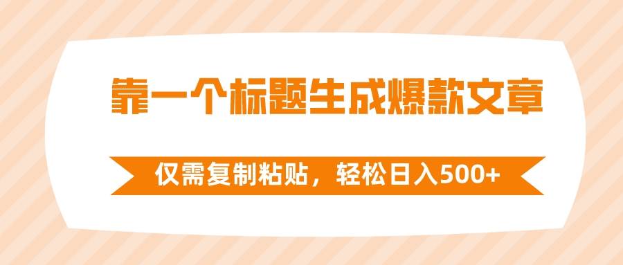 靠一个标题生成爆款文章，仅需复制粘贴，轻松日入500+-