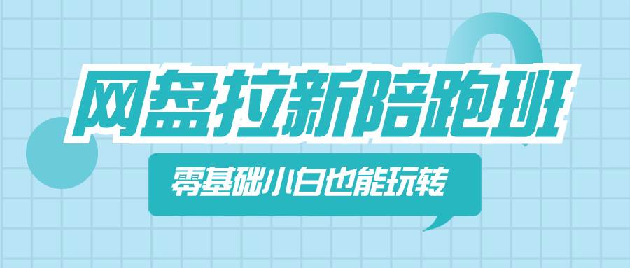 网盘拉新陪跑班，零基础小白也能玩转网盘拉新-