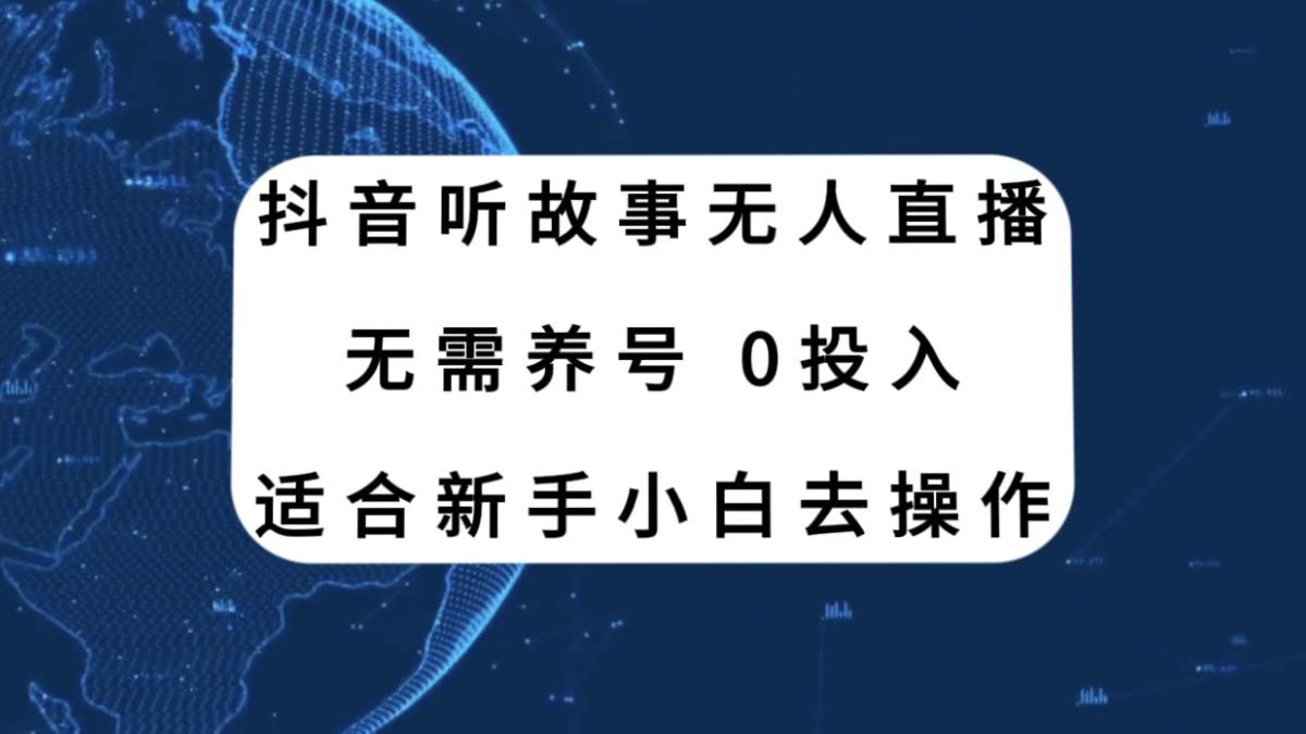 抖音听故事无人直播新玩法，无需养号、适合新手小白去操作-