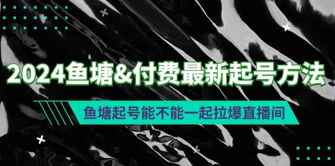 2024鱼塘付费最新起号方法：鱼塘起号能不能一起拉爆直播间-