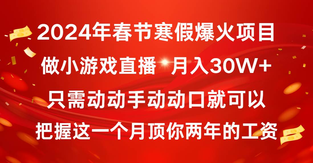 2024年春节寒假爆火项目，普通小白如何通过小游戏直播做到月入30W+-