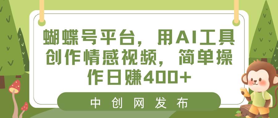 蝴蝶号平台，用AI工具创作情感视频，简单操作日赚400+-